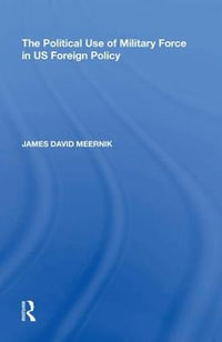 The Political Use of Military Force in US Foreign Policy - James David Meernik