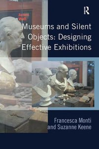 Museums and Silent Objects : Designing Effective Exhibitions - Francesca Monti