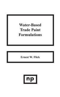 Water-Based Trade Paint Formulations - Ernest W. Flick