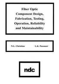 Fiber Optic Component Design, Fabrication, Testing, Operation, Reliability and Maintainability - N. L. Christian