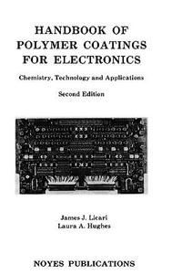 Handbook of Polymer Coatings for Electronics : Chemistry, Technology and Applications : Chemistry, Technology and Applications - James J. Licari