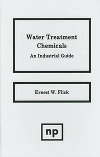 Water Treatment Chemicals : An Industrial Guide : An Industrial Guide - Ernest W. Flick