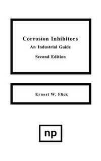 Corrosion Inhibitors, 2nd Edition : An Industrial Guide : An Industrial Guide - Ernest W. Flick