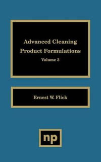 Advanced Cleaning Product Formulations, Vol. 3 : Advanced Cleaning Product Formulations - Ernest W. Flick