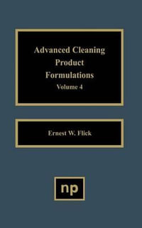 Advanced Cleaning Product Formulations, Vol. 4 : Advanced Cleaning Product Formulations - Ernest W. Flick