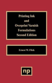 Printing Ink and Overprint Varnish Formulations, 2nd Edition : Paint & Coatings - Ernest W. Flick