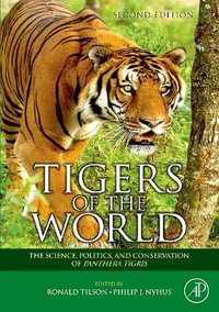 Tigers of the World, Second Edition : The Science, Politics and Conservation of Panthera tigris - Ronald Tilson