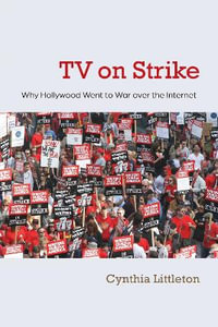 TV on Strike : Why Hollywood Went to War over the Internet - Cynthia Littleton