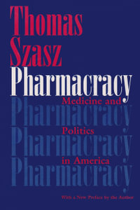 Pharmacracy : Medicine and Politics in America - Thomas Szasz