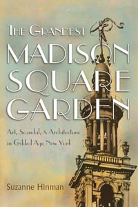 The Grandest Madison Square Garden : Art, Scandal, and Architecture in Gilded Age New York - Suzanne Hinman