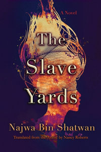 The Slave Yards : A Novel - Najwa Bin Shatwan