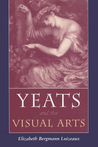 Yeats and the Visual Arts : Irish Studies - Elizabeth Bergmann Loizeaux