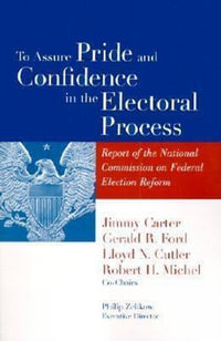 To Assure Pride and Confidence in the Electoral Process : Report of the National Commission on Federal Election Reform - Jimmy Carter