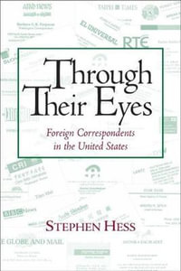 Through Their Eyes : Foreign Correspondents in the United States - Stephen Hess