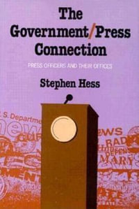 The Government/Press Connection : Press Officers and Their Offices - Stephen Hess