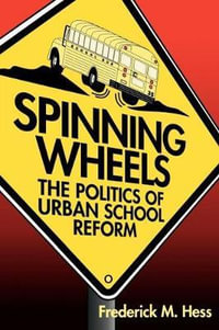 Spinning Wheels : The Politics of Urban School Reform - Frederick M. Hess