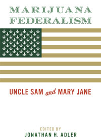 Marijuana Federalism : Uncle Sam and Mary Jane - Editor Jonathan H. Adler