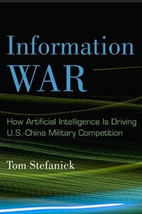 Information War : How Artificial Intelligence Is Driving U.S.-China Military Competition - Tom Stefanick