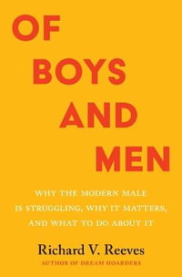 Of Boys and Men : Why the Modern Male Is Struggling, Why It Matters, and What to Do about It - Richard V. Reeves