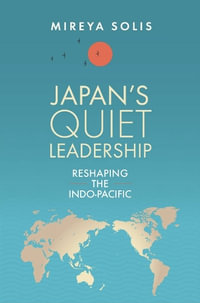 Japan's Quiet Leadership : Reshaping the Indo-Pacific - Mireya Solis