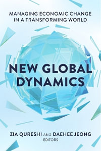 New Global Dynamics : Managing Economic Change in a Transforming World - Zia Qureshi