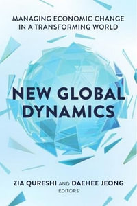 New Global Dynamics : Managing Economic Change in a Transforming World - Zia Qureshi