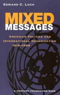 Mixed Messages : American Politics and International Organization 1919-1999 - Edward C. Luck