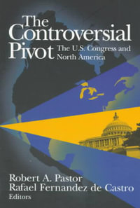 The Controversial Pivot : The U.S. Congress and North America - Robert A. Pastor