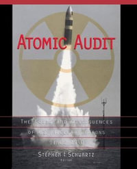 Atomic Audit : The Costs and Consequences of U.S. Nuclear Weapons Since 1940 - Stephen I. Schwartz