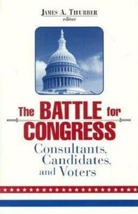 The Battle for Congress : Consultants, Candidates, and Voters - James A. Thurber