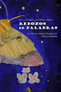 Rebozos de Palabras : An Helena Maria Viramontes Critical Reader - Gabriella Gutierrez y Muhs