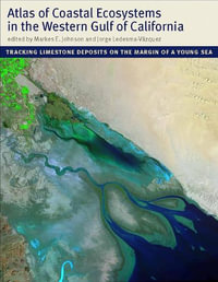 Atlas of Coastal Ecosystems in the Western Gulf of California : Tracking Limestone Deposits on the Margin of a Young Sea - Markes E. Johnson