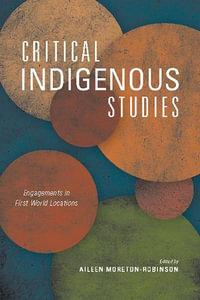 Critical Indigenous Studies : Engagements in First World Locations - Aileen Moreton-Robinson