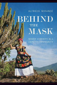 Behind the Mask : Gender Hybridity in a Zapotec Community - Alfredo Mirande