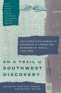 On a Trail of Southwest Discovery : The Expedition Diaries of Frederick W. Hodge and Margaret W. Magill, 1886-1888 - Curtis M. Hinsley