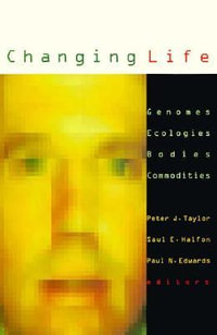 Changing Life : Genomes, Ecologies, Bodies, Commodities - Peter J. Taylor