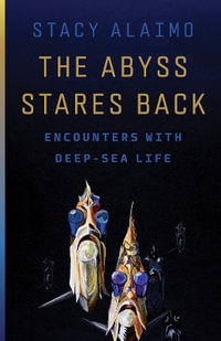 The Abyss Stares Back : Encounters with Deep-Sea Life - Stacy Alaimo