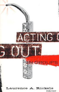 Acting Out in Groups - Laurence A. Rickels