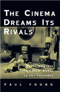 The Cinema Dreams Its Rivals : Media Fantasy Films from Radio to the Internet - Paul Young