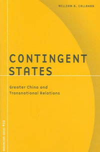 Contingent States : Greater China and Transnational Relations - William A. Callahan