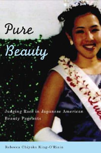 Pure Beauty : Judging Race in Japanese American Beauty Pageants - Rebecca Chiyoko King-O'Riain