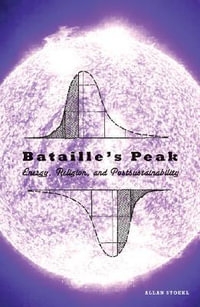 Bataille's Peak : Energy, Religion, and Postsustainability - Allan Stoekl