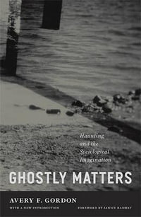 Ghostly Matters : Haunting and the Sociological Imagination - Avery F. Gordon