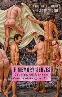 If Memory Serves : Gay Men, AIDS, and the Promise of the Queer Past - Christopher Castiglia