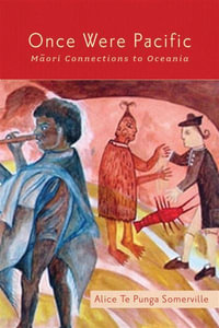 Once Were Pacific : Maori Connections to Oceania - Alice Te Punga Somerville