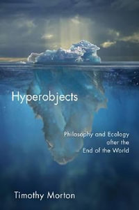 Hyperobjects : Philosophy and Ecology after the End of the World - Timothy Morton