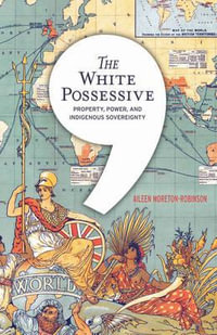 The White Possessive : Property, Power, and Indigenous Sovereignty - Aileen Moreton-Robinson