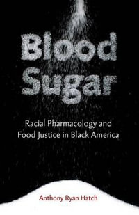 Blood Sugar : Racial Pharmacology and Food Justice in Black America - Anthony Ryan Hatch