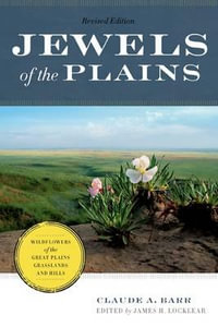 Jewels of the Plains : Wildflowers of the Great Plains Grasslands and Hills - Claude A. Barr