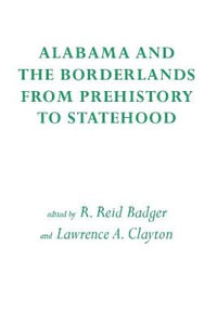 Alabama and the Borderlands : From Prehistory to Statehood - R.Reid Badger